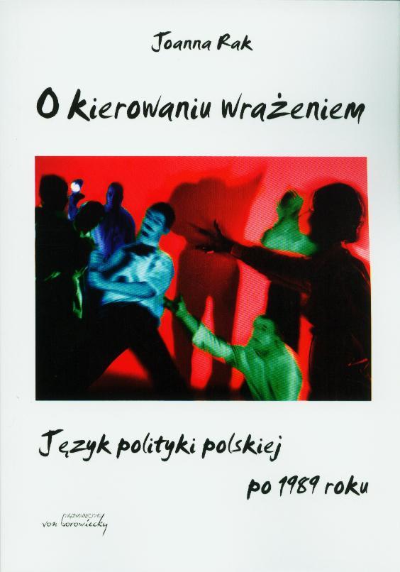 “O kierowaniu wrażeniem. Język polskiej polityki po 1989 roku”. Recenzja książki