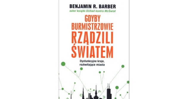 Warto przeczytać – Benjamin R. Barber: Gdyby burmistrzowie rządzili światem
