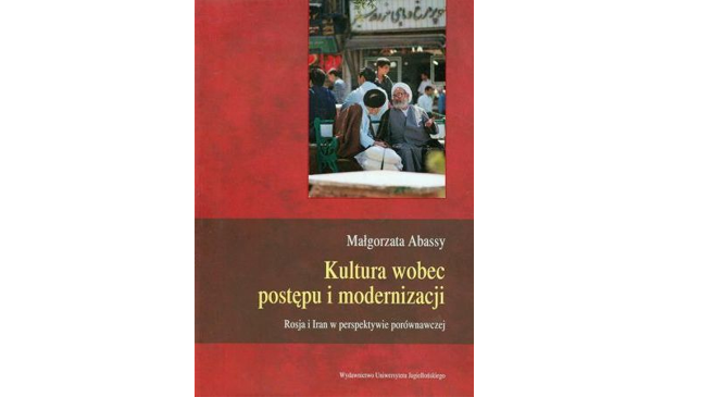 Warto przeczytać: Małgorzata Abassy, Kultura wobec postępu i modernizacji. Rosja i Iran w perspektywie porównawczej