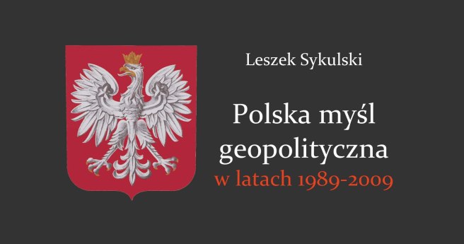 Warto przeczytać: Leszek Sykulski, Polska myśl geopolityczna w latach 1989-2009