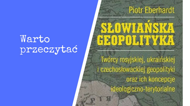 Warto przeczytać: Piotr Eberhardt: Słowiańska geopolityka