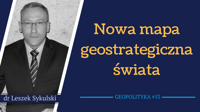 Leszek Sykulski: Nowa mapa geostrategiczna świata