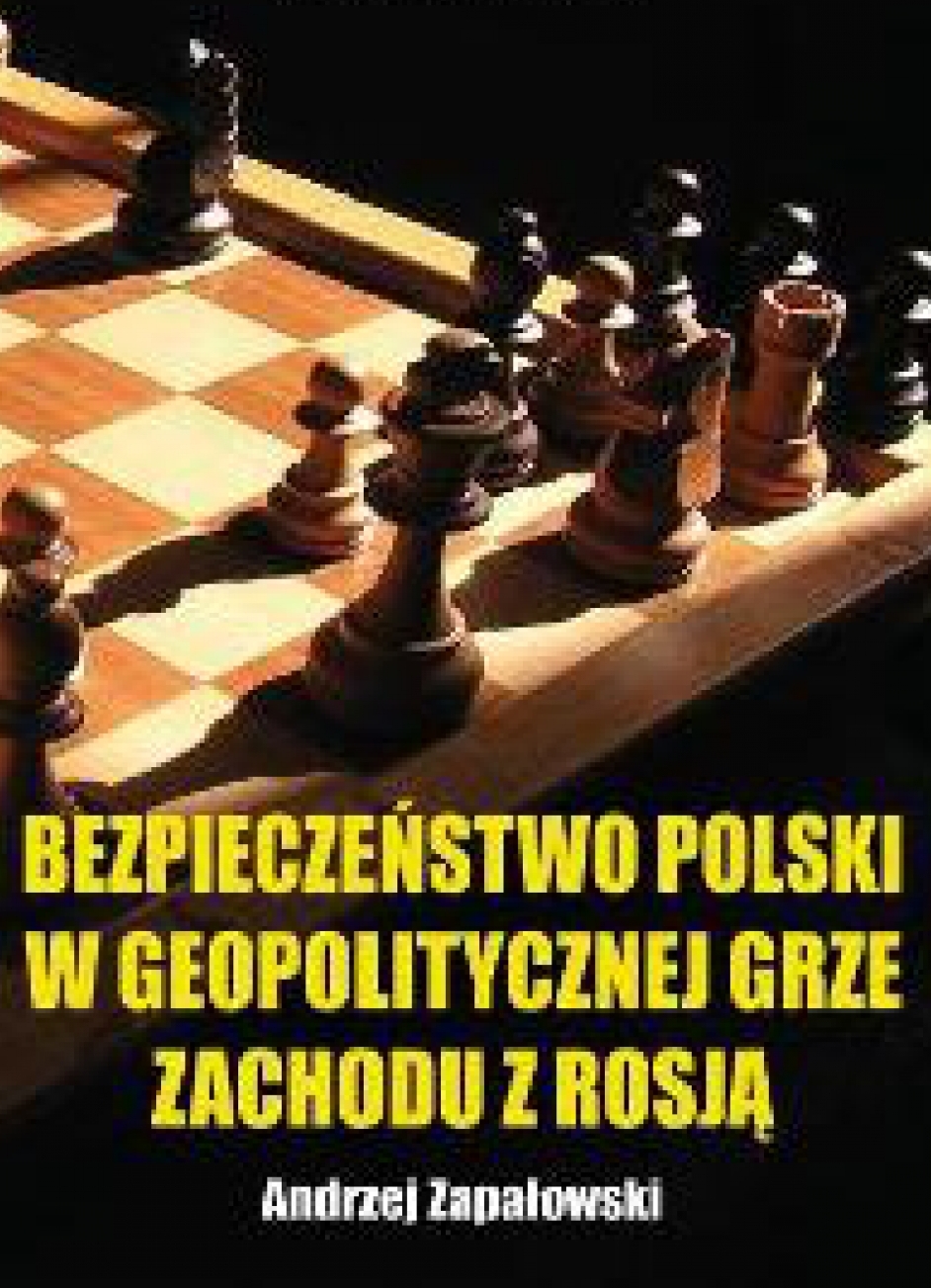 Warto przeczytać – Andrzej Zapałowski: Bezpieczeństwo Polski w geopolitycznej grze mocarstw [Do pobrania]