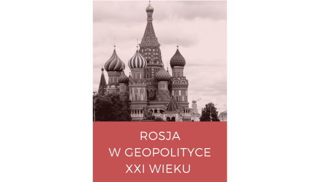 Nabór artykułów do monografii pt. “Rosja w geopolityce XXI wieku”