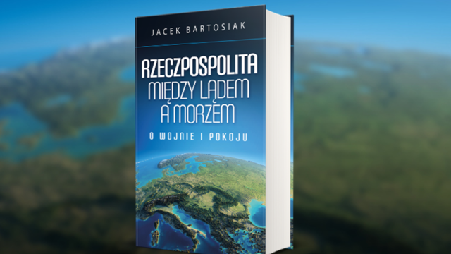 Recenzja: Jacek Bartosiak, Rzeczpospolita między lądem a morzem. O wojnie i pokoju